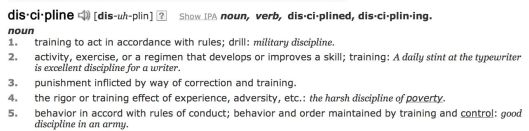Definition of Discipline: Activity, exercise or regimen that develops or improves a skill